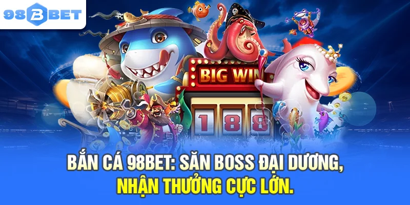 98BET | Nhà Cái 98BET Đỉnh Cao #1 | Đăng Ký +98K Bắn cá 98BET: Săn Boss đại dương, nhận thưởng cực lớn.